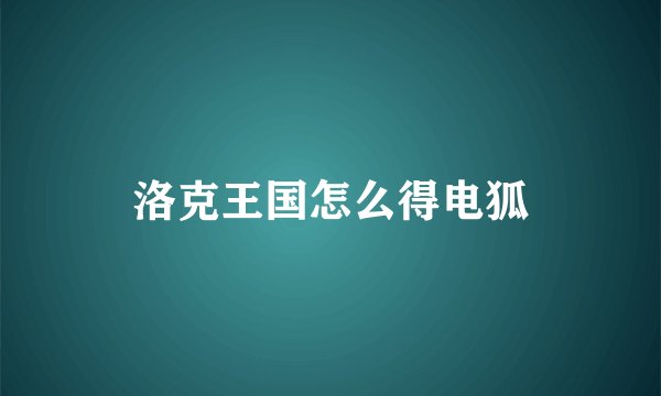 洛克王国怎么得电狐