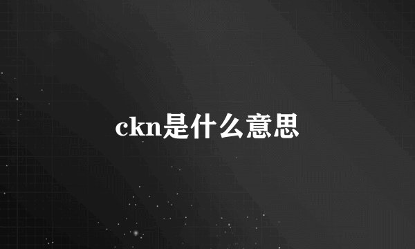 ckn是什么意思