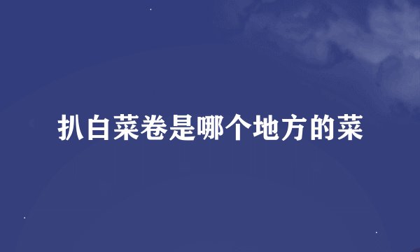 扒白菜卷是哪个地方的菜