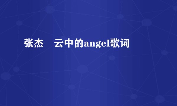 张杰 云中的angel歌词