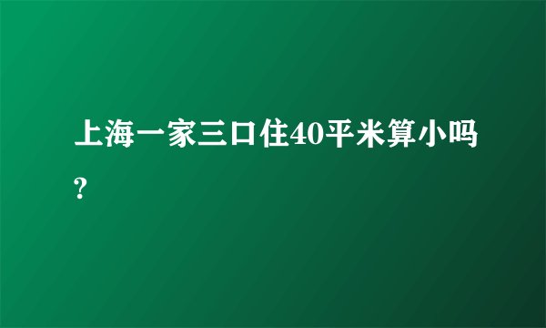 上海一家三口住40平米算小吗?
