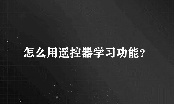 怎么用遥控器学习功能？