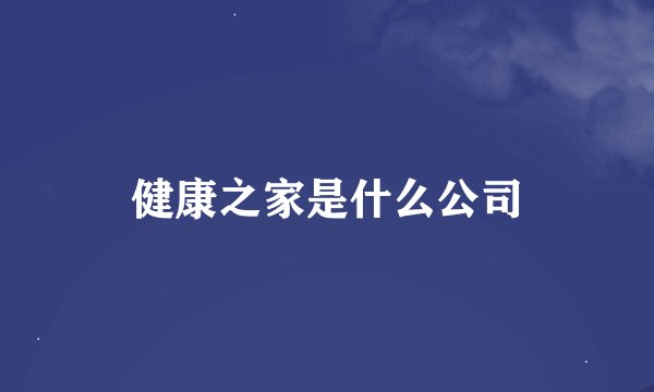 健康之家是什么公司