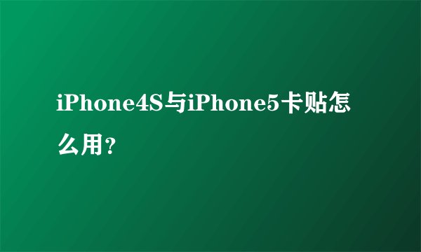 iPhone4S与iPhone5卡贴怎么用？