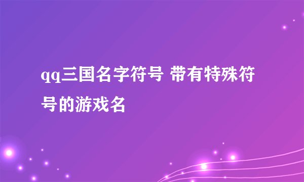 qq三国名字符号 带有特殊符号的游戏名