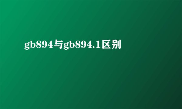 gb894与gb894.1区别