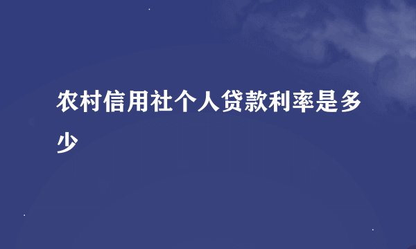 农村信用社个人贷款利率是多少