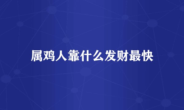 属鸡人靠什么发财最快