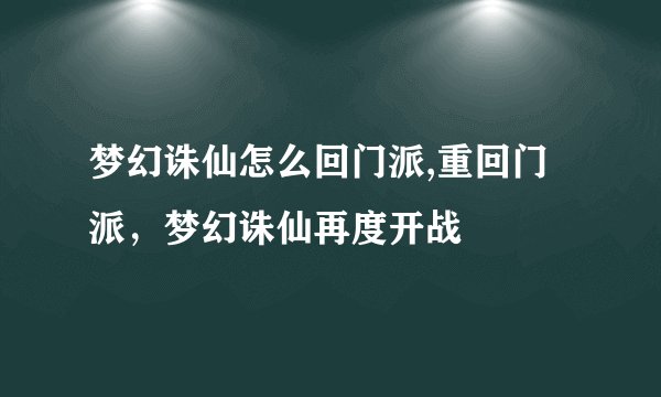 梦幻诛仙怎么回门派,重回门派，梦幻诛仙再度开战