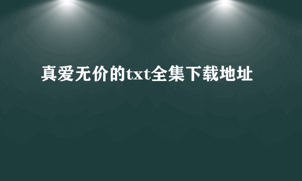 真爱无价的txt全集下载地址
