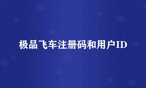 极品飞车注册码和用户ID