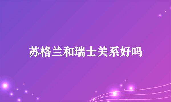 苏格兰和瑞士关系好吗