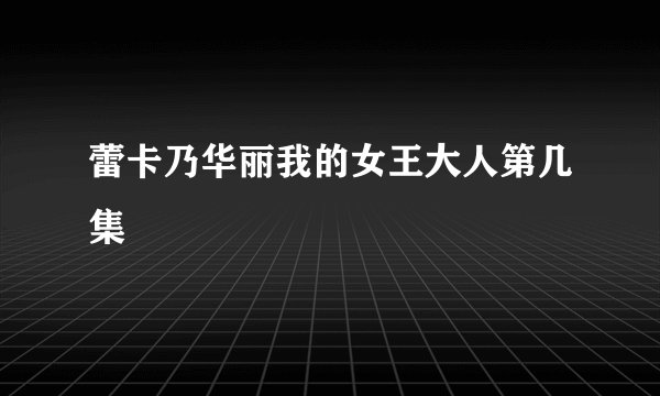 蕾卡乃华丽我的女王大人第几集
