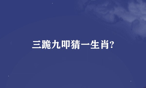 三跪九叩猜一生肖?