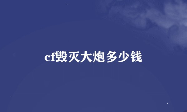 cf毁灭大炮多少钱