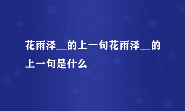 花雨泽__的上一句花雨泽__的上一句是什么