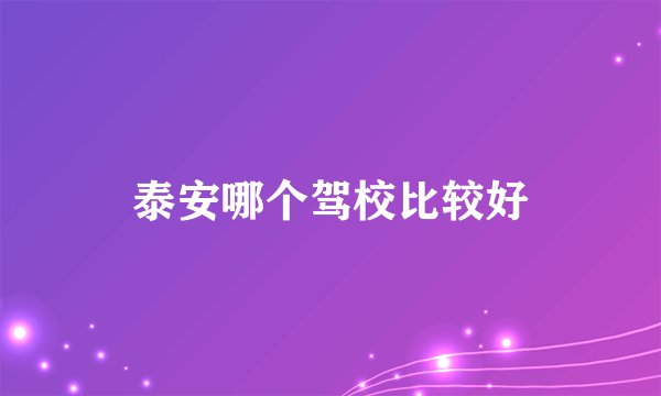 泰安哪个驾校比较好