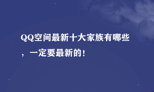 QQ空间最新十大家族有哪些，一定要最新的！
