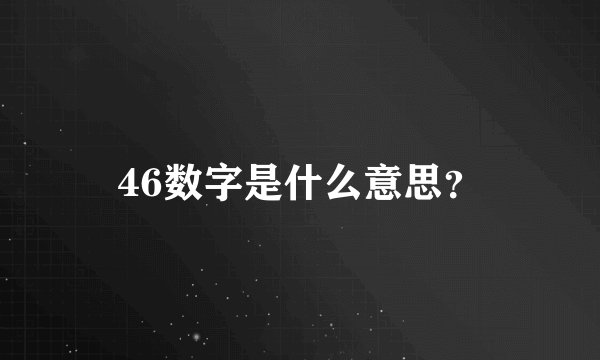 46数字是什么意思？