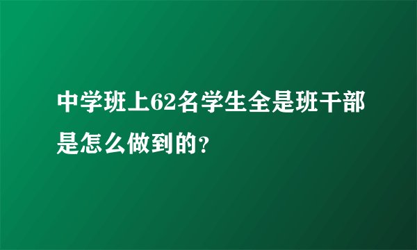 中学班上62名学生全是班干部是怎么做到的？