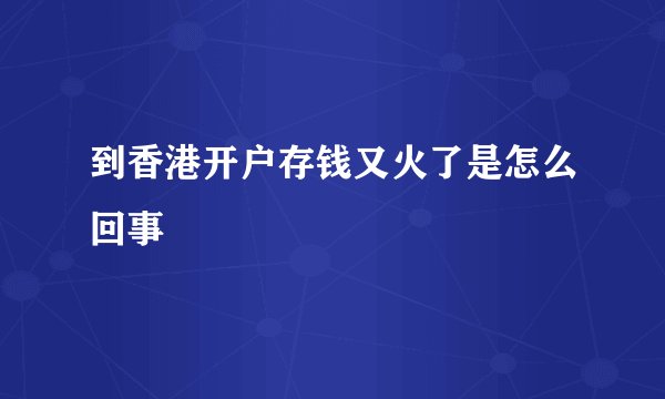 到香港开户存钱又火了是怎么回事