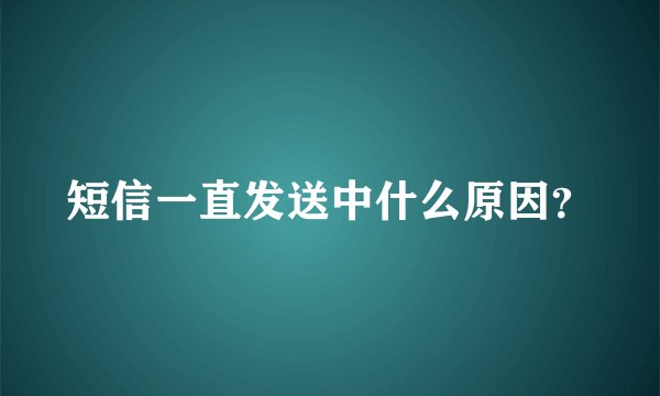短信一直发送中什么原因?
