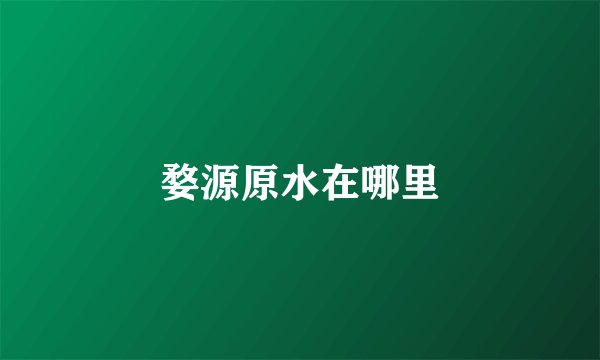 婺源原水在哪里