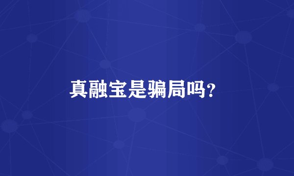 真融宝是骗局吗？