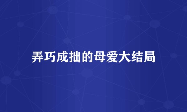 弄巧成拙的母爱大结局
