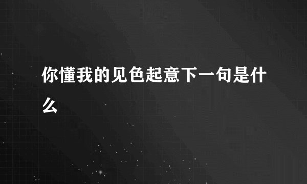 你懂我的见色起意下一句是什么