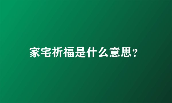家宅祈福是什么意思？