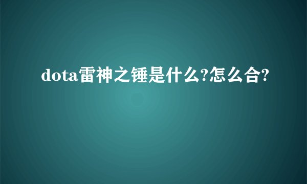 dota雷神之锤是什么?怎么合?