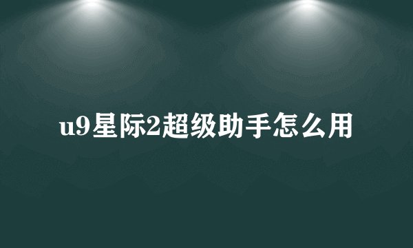 u9星际2超级助手怎么用