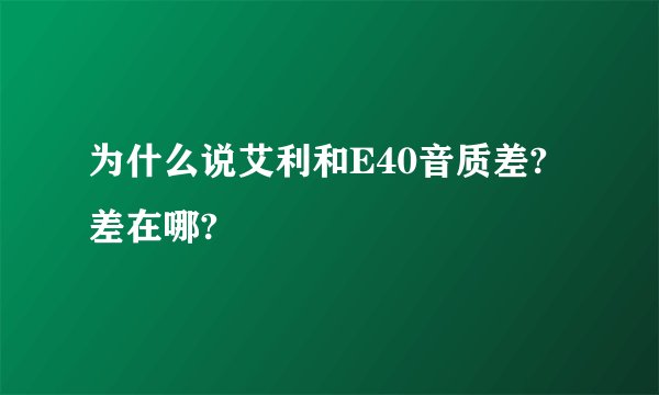 为什么说艾利和E40音质差?差在哪?