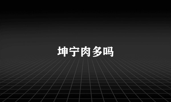 坤宁肉多吗