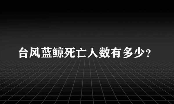 台风蓝鲸死亡人数有多少？