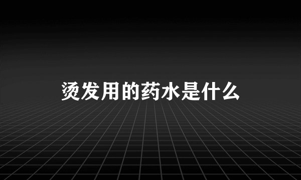 烫发用的药水是什么