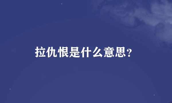 拉仇恨是什么意思？