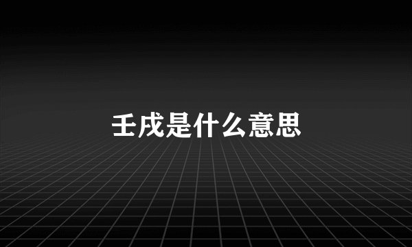 壬戌是什么意思