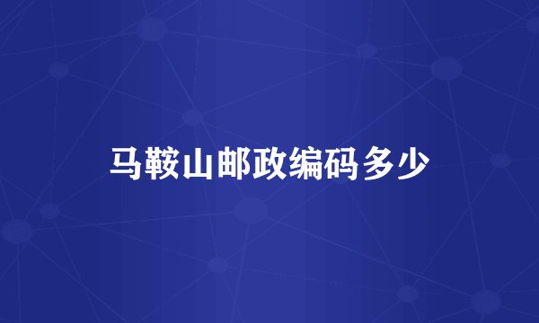马鞍山邮政编码多少