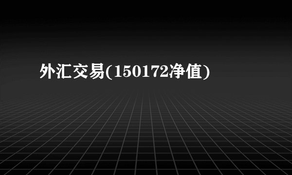 外汇交易(150172净值)