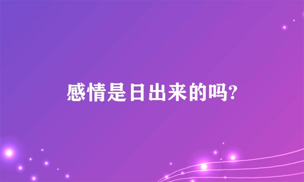 感情是日出来的吗?