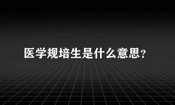医学规培生是什么意思？