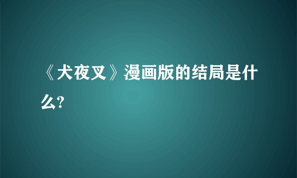《犬夜叉》漫画版的结局是什么?