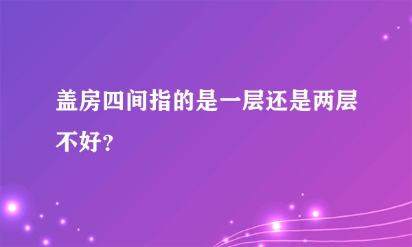 盖房四间指的是一层还是两层不好？