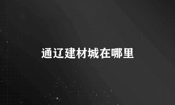 通辽建材城在哪里