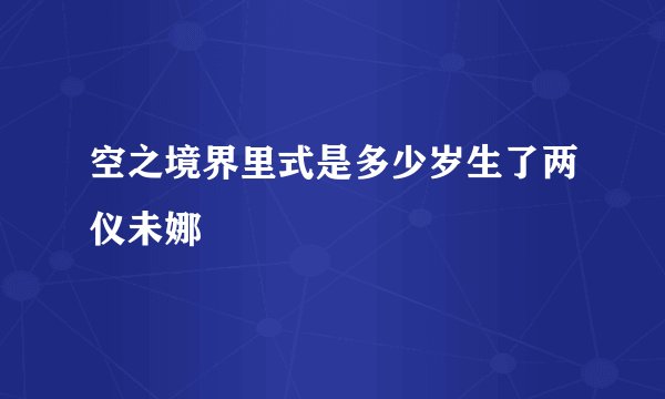 空之境界里式是多少岁生了两仪未娜