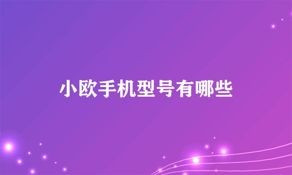 小欧手机型号有哪些