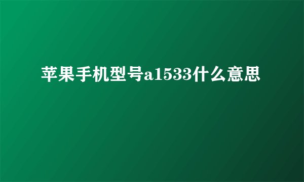 苹果手机型号a1533什么意思