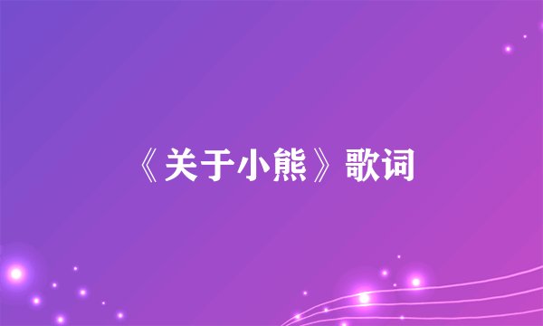 《关于小熊》歌词